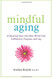 Mindful Aging: Embracing Your Life After 50 to Find Fulfillment