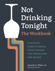 Not Drinking Tonight: The Workbook: A Clinician's Guide to Helping