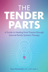 Tender Parts: A Guide to Healing from Trauma through Internal