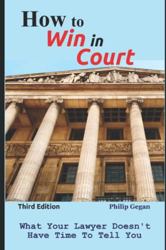 How To Win In Court: What Your Lawyer Doesn't Have Time To Tell You