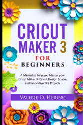 Cricut Maker 3 for Beginners