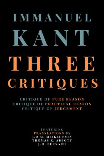 Three Critiques: Critique of Pure Reason Critique of Practical