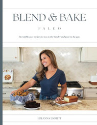 Blend and Bake Paleo: Incredibly easy recipes to toss in the blender