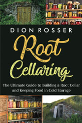 Root Cellaring: The Ultimate Guide to Building a Root Cellar