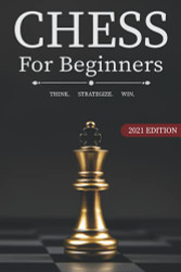 Chess for Beginners: The Ultimate Chess Strategy Guide with Simple