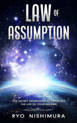 Law of Assumption: The Secret Ingredient to Creating the Life of Your