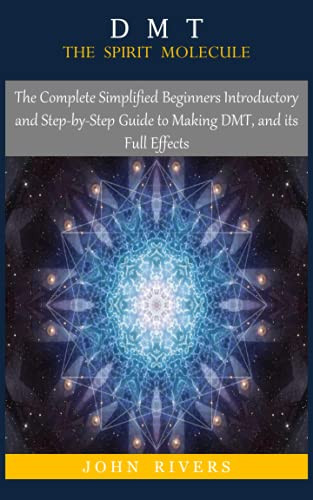 DMT: THE SPIRIT MOLECULE: The Complete Simplified Beginners