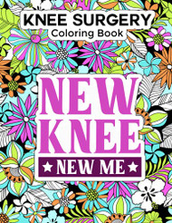 New Knee New Me: Knee Surgery Coloring Book: A Humorous After Knee