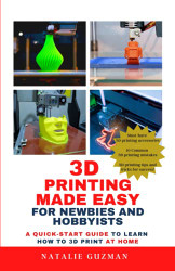 3D Printing Made Easy for Newbies and Hobbyists