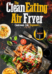 Clean Eating Air Fryer Cookbook for Beginners