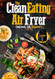 Clean Eating Air Fryer Cookbook for Beginners