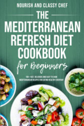 Mediterranean Refresh Diet Cookbook For Beginners - 100+ Fast
