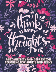 Think Happy Thoughts: An Adult Coloring Book for Anxiety