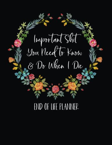 Important Shit You Need To Know & Do When I Die