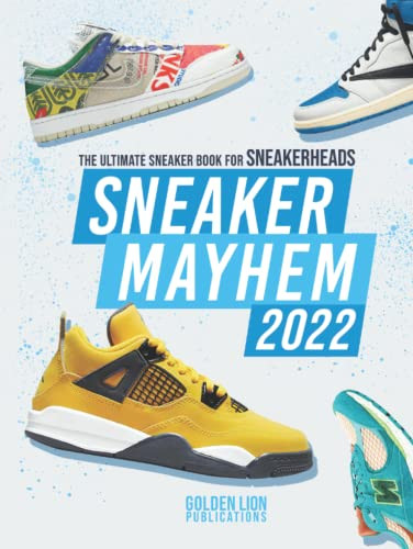 Sneaker Mayhem 2022: The Ultimate Sneaker Book For Sneakerheads