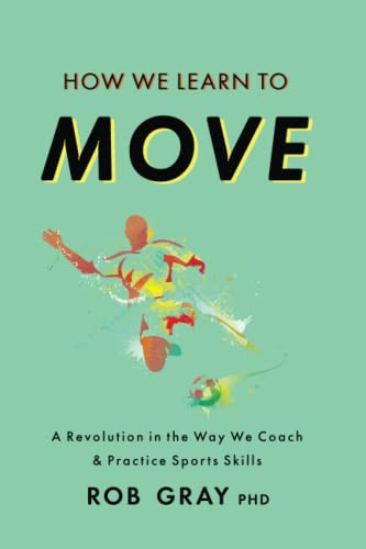 How We Learn to Move: A Revolution in the Way We Coach & Practice