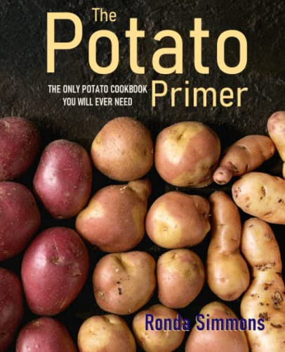 Potato Primer: The Only Potato Cookbook You Will Ever Need