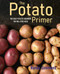 Potato Primer: The Only Potato Cookbook You Will Ever Need