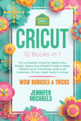 CRICUT: 10 books in 1: The complete Guide for Beginners Design Space