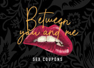 Between you and me. Sex Coupons