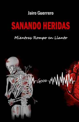 Sanando Heridas: Mientras Rompo en Llanto (Spanish Edition)
