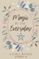 Magic in the Everyday: A Daily Ritual Journal