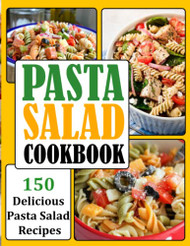 Pasta Salad Cookbook: 150 Delicious Pasta Salad Recipes