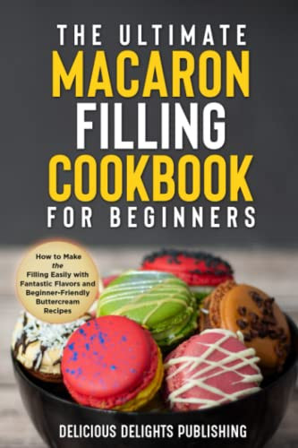 Ultimate Macaron Filling Cookbook for Beginners