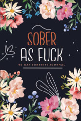 Sober as Fuck: 90 Day Guided Sobriety Journal with Prompts