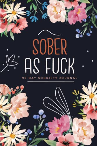 Sober as Fuck: 90 Day Guided Sobriety Journal with Prompts