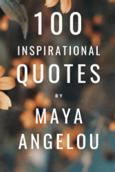 100 Inspirational Quotes By Maya Angelou