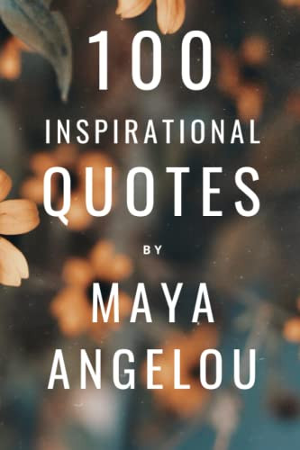 100 Inspirational Quotes By Maya Angelou