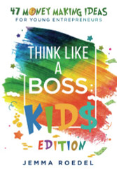 Think Like a Boss: Kids Edition: 47 Money Making Ideas for Young
