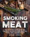 Smoking Meat: Ultimate Smoker Cookbook for Real Pitmasters Includes