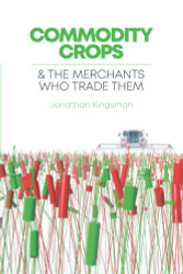 Commodity Crops: And The Merchants Who Trade Them