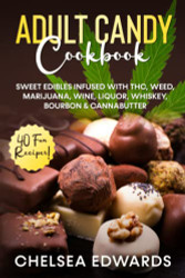 Adult Candy Cookbook: Sweet Edibles infused with THC Weed Marijuana