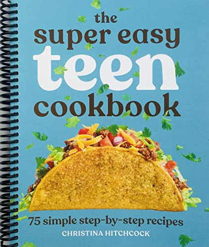 Super Easy Teen Cookbook: 75 Simple Step-by-Step Recipes