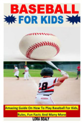 BASEBALL FOR KIDS: Amazing Guide On How To Play Baseball For Kids