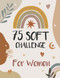 75 SOFT CHALLENGE JOURNAL AND PLANNER FOR WOMEN
