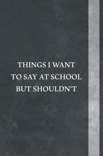 Things I Want To Say At School But Shouldn't Notebook