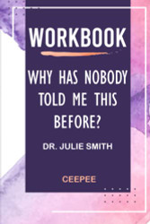 Workbook: Why Has Nobody Told Me This Before? by Dr. Julie Smith