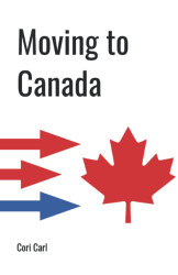 Moving to Canada: A complete guide to immigrating to Canada without an