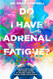 Do I Have Adrenal Fatigue