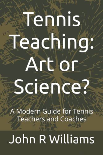 Tennis Teaching: Art or Science?: A Modern Guide for Tennis Teachers