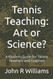 Tennis Teaching: Art or Science?: A Modern Guide for Tennis Teachers