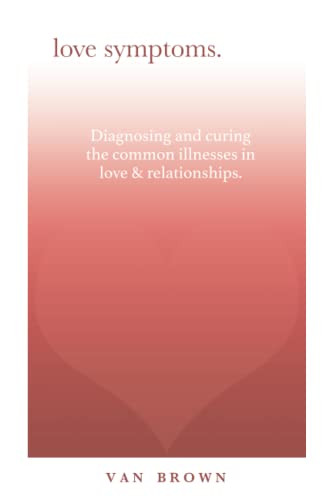 LOVE SYMPTOMS: DIAGNOSING AND CURING THE COMMON ILLNESSES IN LOVE