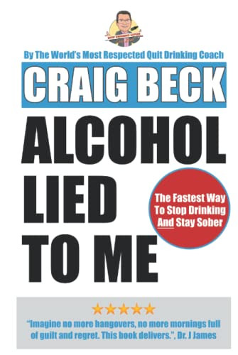 Alcohol Lied to Me: The Intelligent Way to Escape Alcohol Addiction
