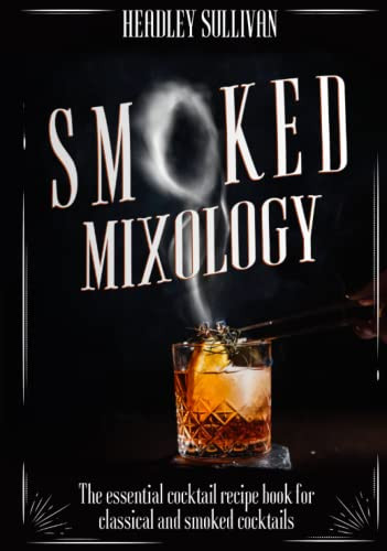 Smoked Mixology: The Essential Cocktail Recipes Book for Classical