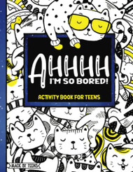 AHHHH I'm So Bored! Activity Book for Teens Made By Teens