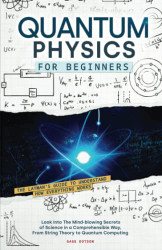 Quantum Physics for Beginners: The Layman's Guide